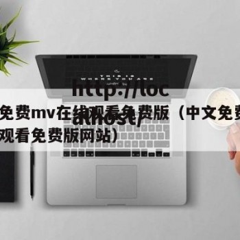 中文免费mv在线观看免费版（中文免费mv在线观看免费版网站）