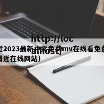 最近2023最新中文免费mv在线看免费版（最近在线网站）