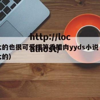 大大的也很可爱捏笋香腊肉yyds小说（大大大的）