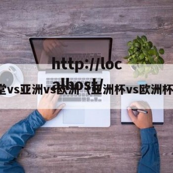 堂vs亚洲vs欧洲（亚洲杯vs欧洲杯）