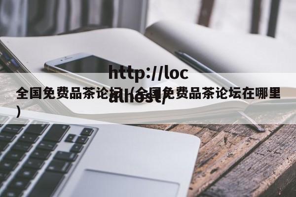 全国免费品茶论坛(全国免费品茶论坛在哪里)